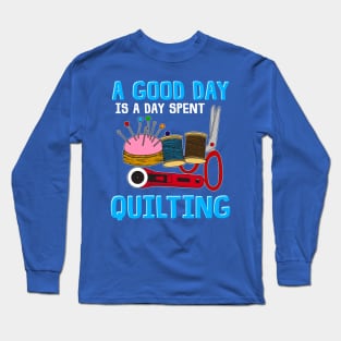 A Good Day is a Day Spent Quilting Long Sleeve T-Shirt